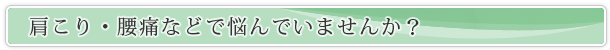 肩こり・腰痛などで悩んでいませんか？